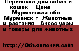 Переноска для собак и кошек. › Цена ­ 700 - Мурманская обл., Мурманск г. Животные и растения » Аксесcуары и товары для животных   